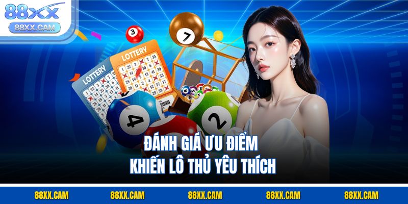 Đánh giá ưu điểm khiến lô thủ yêu thích Đánh giá ưu điểm khiến lô thủ yêu thích
